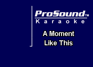 Pragaundlm

Karaoke

A Moment
Like This