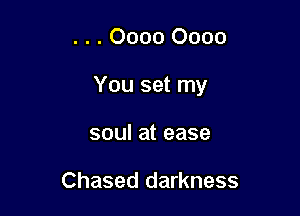 . . . 0000 0000

You set my

soul at ease

Chased darkness