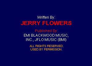 Written By

EMI BLACKWOOD MUSIC,
INC, JFLO MUSIC (BMI)

ALL RIGHTS RESERVED
USED BY PERMISSION