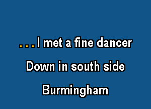 ...lmet a fine dancer

Down in south side

Burmingham