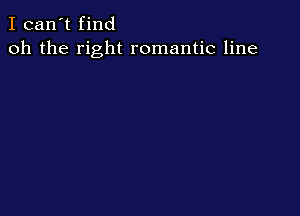 I can't find
oh the right romantic line