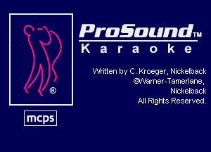 Pragaundlm
K a r a o k e

Whtten by C Kroeger. Nickelback
Warner-Tamenane,

Mckehack

All Rnghfts Reserved