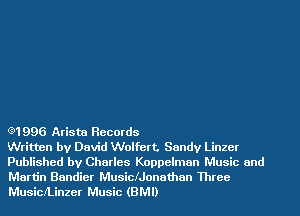 e1996 Arista Records
Written by David Wolfert. Sandy Linzer
Published by Charles Koppelman Music and

Martin Bandier Musichonathan Three
MusiclLinzer Music (BMI)