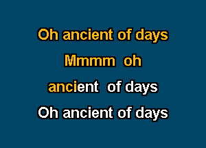 Oh ancient of days
Mmmm oh

ancient of days

Oh ancient of days