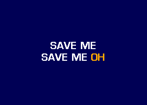 SAVE ME

SAVE ME UH