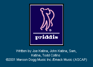 Wrtten by Joe Katina, John Katina, Sam,
Katina, Todd Collins
62001 Maroon 0099 Music Inc Emack Mus-c (ASCAP)
