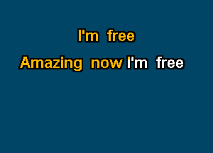 I'm free

Amazing now I'm free