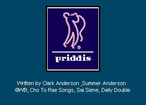 written by Clark Anderson .Summer Anderson
UNI, Cho T0 Rae Songs, Sai Siene, Daily Double