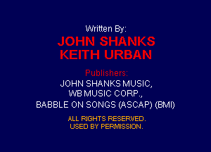 JOHN SHANKS MUSIC,
WB MUSIC CORP,

BABBLE ON SONGS (ASCAP) (BMI)

ALL RIGHTS RESERVED
USED BY PERMISSION