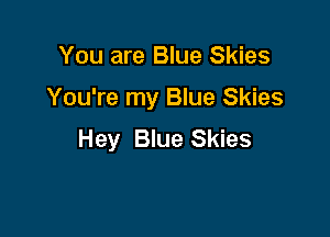 You are Blue Skies

You're my Blue Skies

Hey Blue Skies
