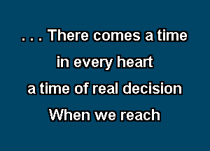 . . . There comes a time

in every heart

a time of real decision

When we reach