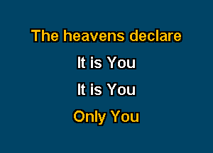 The heavens declare
It is You

It is You

Only You