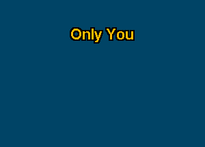 Only You