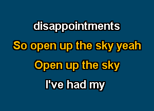 disappointments
80 open up the sky yeah

Open up the sky

I've had my