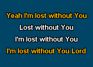 Yeah I'm lost without You
Lost without You

I'm lost without You

I'm lost without You Lord
