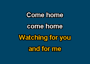 Come home

come home

Watching for you

and for me