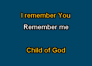 I remember You

Remember me

Child of God