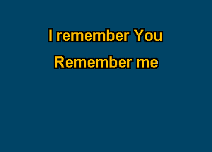 I remember You

Remember me