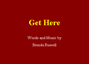 Get Here

Woxds and Musm by
Bxenda Russell