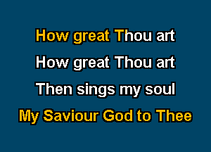 How great Thou art

How great Thou art

Then sings my soul
My Saviour God to Thee