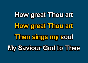 How great Thou art

How great Thou art

Then sings my soul
My Saviour God to Thee