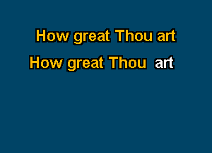 How great Thou art

How great Thou art