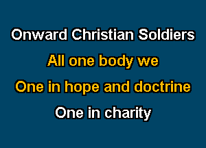 Onward Christian Soldiers
All one body we

One in hope and doctrine

One in charity