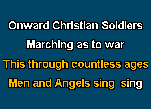 Onward Christian Soldiers
Marching as to war
This through countless ages

Men and Angels sing sing