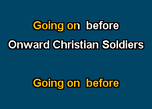 Going on before

Onward Christian Soldiers

Going on before