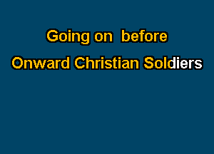 Going on before

Onward Christian Soldiers