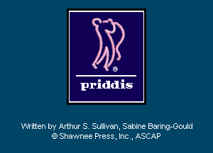 Wtrtten by Arthur S, Sullivan, Sabine Banng-Gould
tQShawnee Press. hc .ASCAP