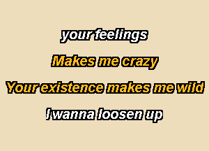 your feelings
-EEEGEE?

mmm
mmm