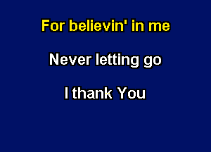 For believin' in me

Never letting go

I thank You