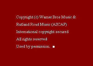 Copyright (c) Warner Bros Music 3c
Rutland Road Music (ASCAP)

Intemau'onul copynght secured

All nghts xesewed

Used by pemussxon I