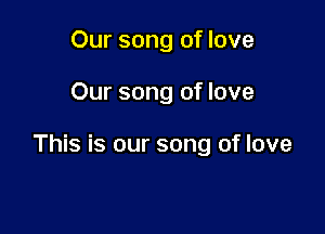 Our song of love

Our song of love

This is our song of love
