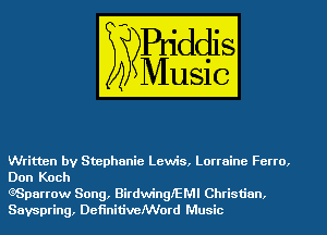 Written by Stephanie Lewis, Lorraine Fcno,
Don Koch

eSparrow Song, BirdwinngMl Christian.
Sayspring, DefinitiveWord Music