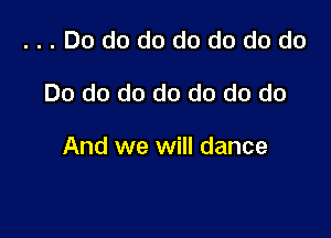 ...Dododododododo

Do do do do do do do

And we will dance