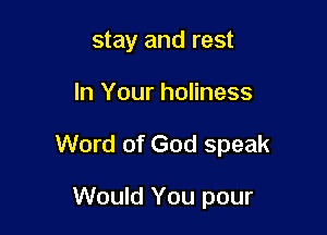 stay and rest

In Your holiness

Word of God speak

Would You pour