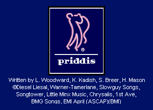 written by L. Woodward, K. Kadish, S. Breer, H. Mason
(?Diesel Liesal, Warner-Tamerlane, Slowguy Songs,
Songtower, Little Minx Music, Chrysalis, 1st Ave,
BMG Sonqs. EMI April (ASCAPlfBMI)