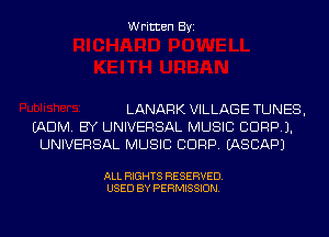 Written Byi

LANARK VILLAGE TUNES,
(ADM. BY UNIVERSAL MUSIC CORP).
UNIVERSAL MUSIC CORP. IASCAPJ

ALL RIGHTS RESERVED.
USED BY PERMISSION.