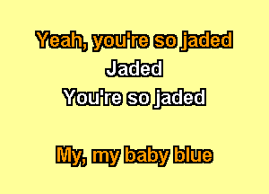 mmm
Jaded

Mai) jaded

mmmm-
