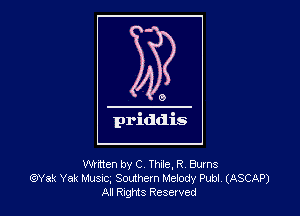 written by C, Thile, R Bums
QWak Yak MUSIC, Southern Melodv Pub! (ASCAP)
AI Rigis Resevved