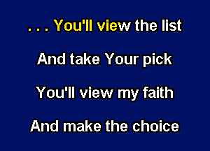 . . . You'll view the list

And take Your pick

You'll view my faith

And make the choice