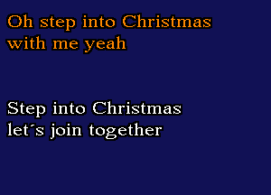 011 step into Christmas
with me yeah

Step into Christmas
let's join together