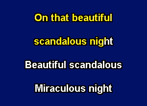 On that beautiful
scandalous night

Beautiful scandalous

Miraculous night