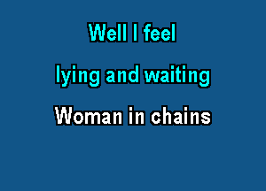 Well I feel

lying and waiting

Woman in chains