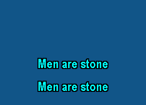 Men are stone

Men are stone