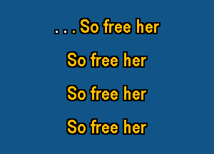 . . . 80 free her
80 free her

80 free her

So free her