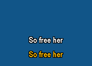 80 free her

So free her
