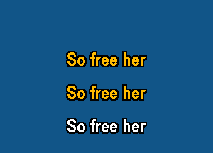80 free her

80 free her

So free her